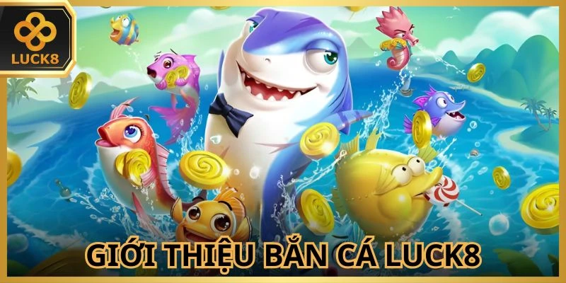 Dòng bắn cá LUCK8 hội tụ nhiều ưu điểm tuyệt vời
