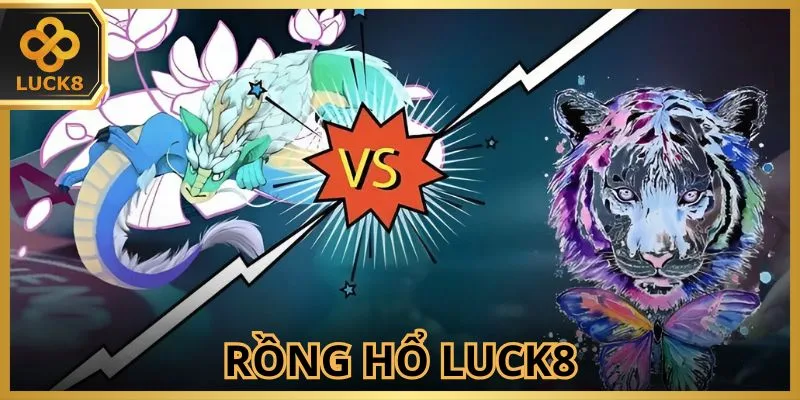 Rồng Hổ LUCK8 - Tựa Game Hút Khách Thị Trường Hiện Nay